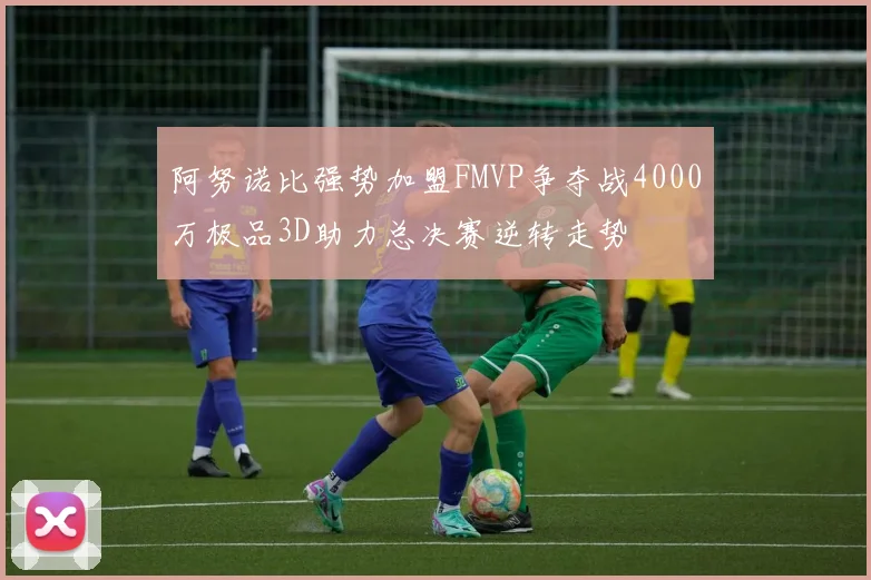阿努诺比强势加盟FMVP争夺战4000万极品3D助力总决赛逆转走势