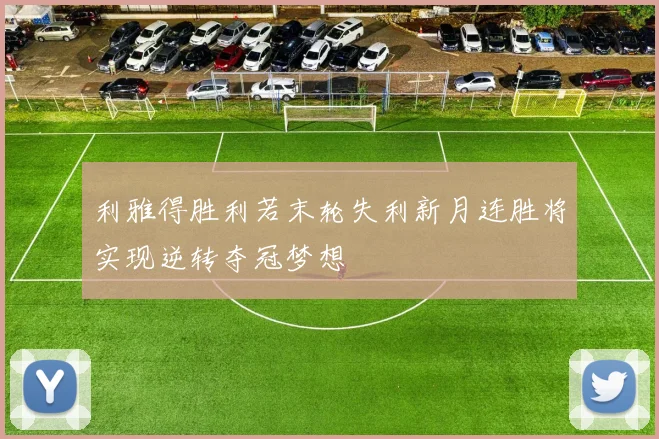 利雅得胜利若末轮失利新月连胜将实现逆转夺冠梦想