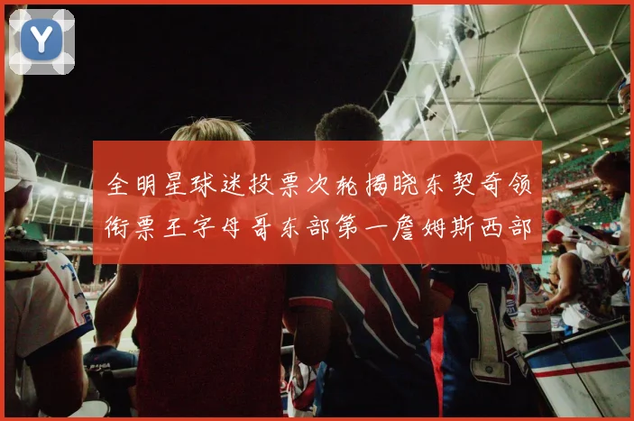 全明星球迷投票次轮揭晓东契奇领衔票王字母哥东部第一詹姆斯西部第八